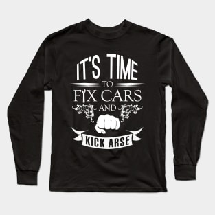 It's Time to Fix Cars and Kick Arse Long Sleeve T-Shirt